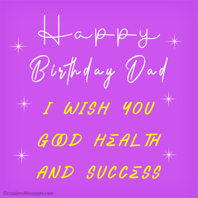 Happy Birthday Dad. I wish you good health and success.