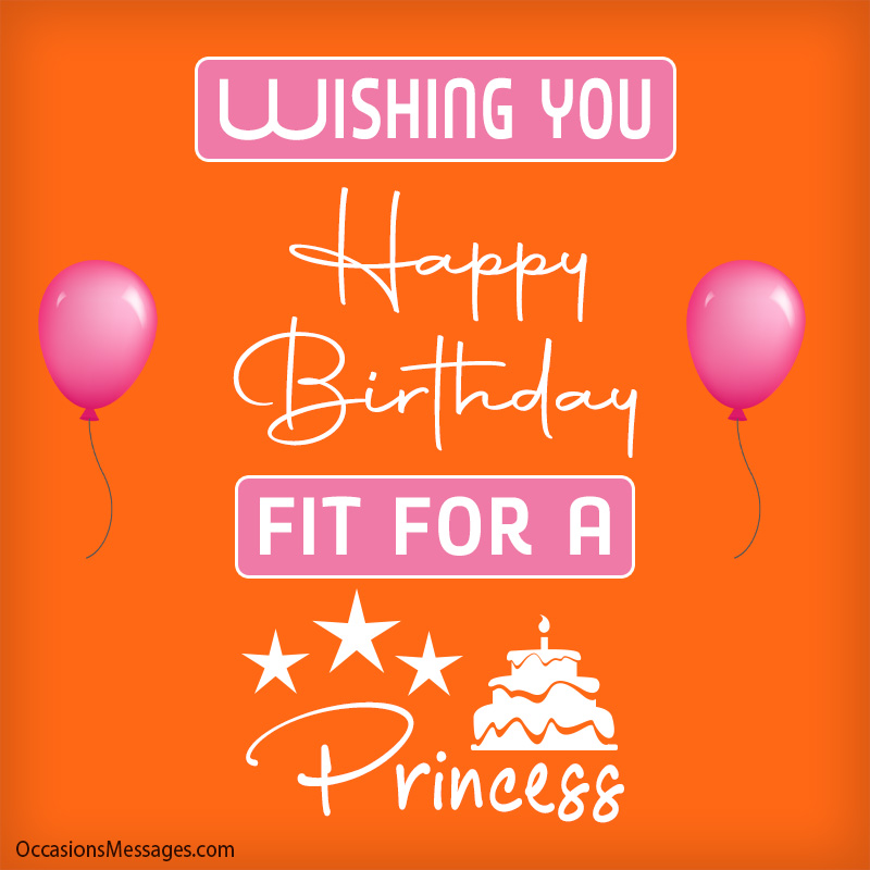 Wishing you a Happy Birthday fit for a princess!