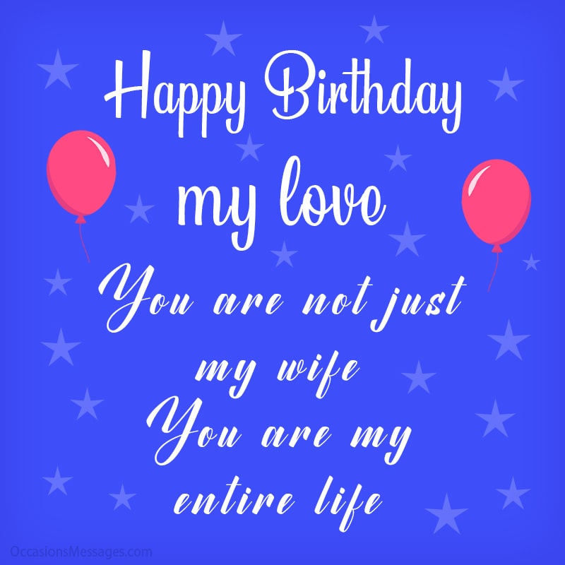 You are not just my wife. You are my entire life! Happy Birthday, my love!