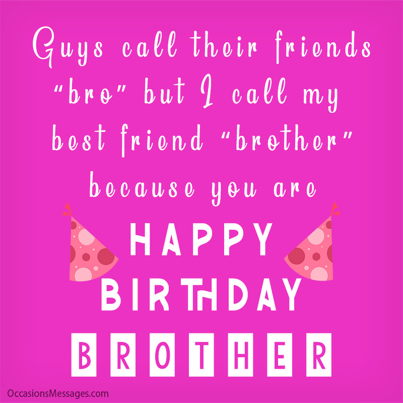 Guys call their friends “bro,” but I call my best friend “brother” because you are. Happy Birthday, brother.