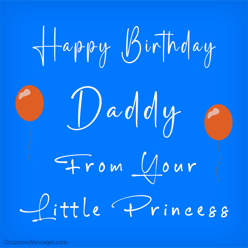  Happy Birthday daddy, from your Little princess.