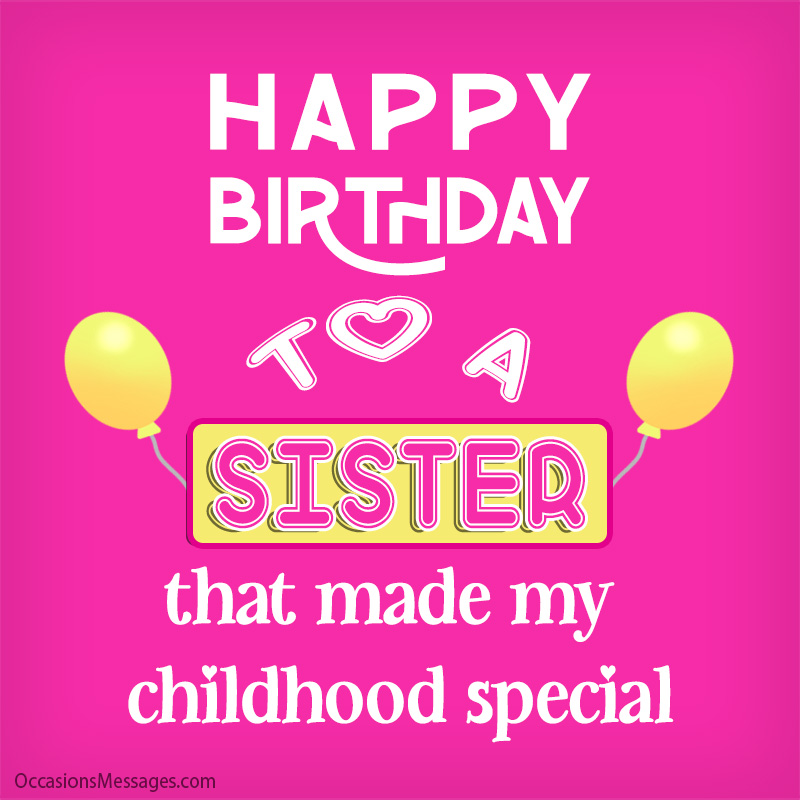 Happy Birthday to a sister that made my childhood special.