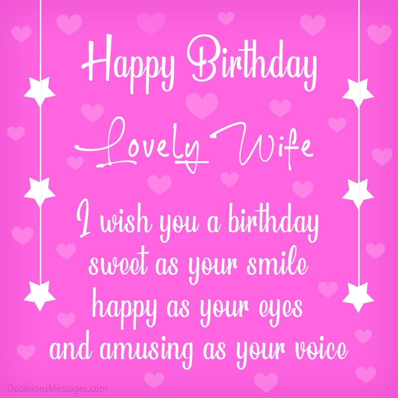 I wish you a birthday, sweet as your smile, happy as your eyes, and amusing as your voice.