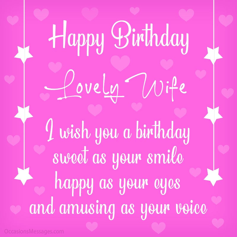 I wish you a birthday, sweet as your smile, happy as your eyes, and amusing as your voice.