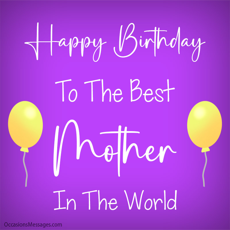 Happy Birthday to the best mother in the world.