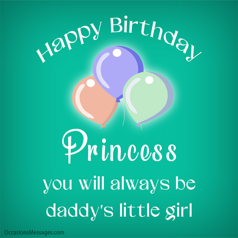  Happy Birthday princess, you will always be daddy’s little girl.