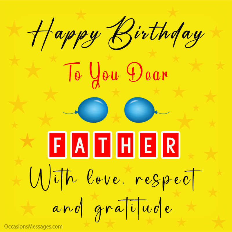Happy Birthday dear father with love, respect and gratitude.