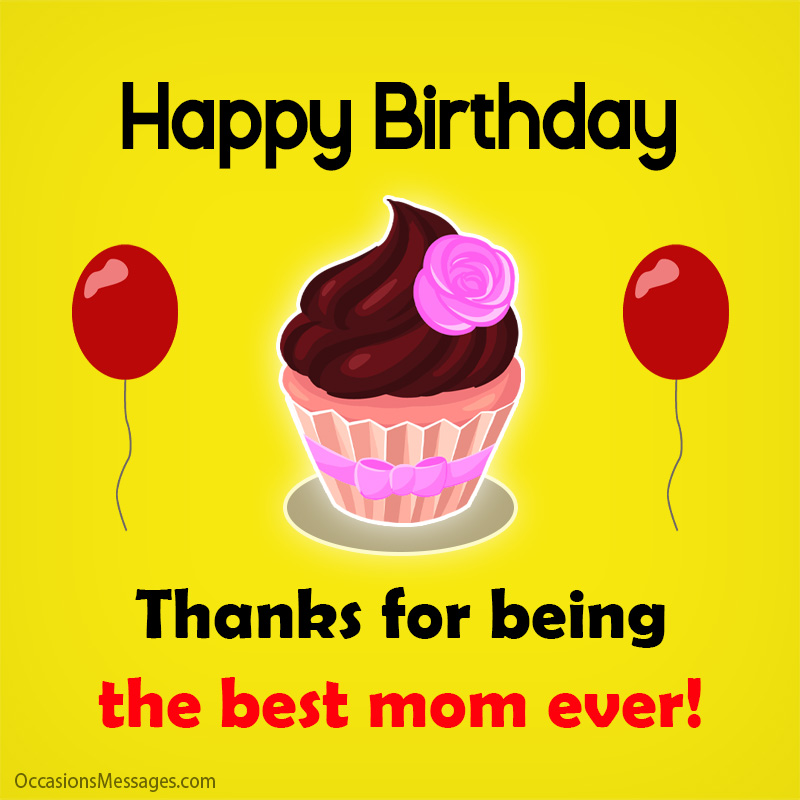 Happy Birthday. Thanks for being the best mom ever!