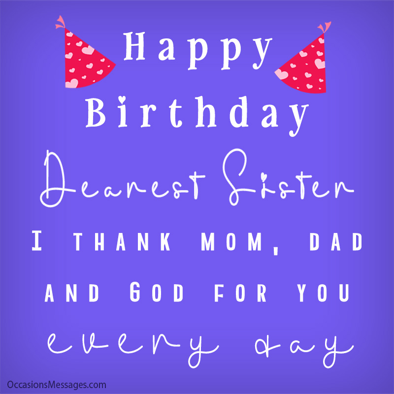 Dearest sister, I thank mom, dad and God for you every day. Happy Birthday.