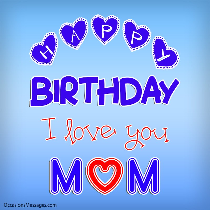 Happy birthday mom i love you
