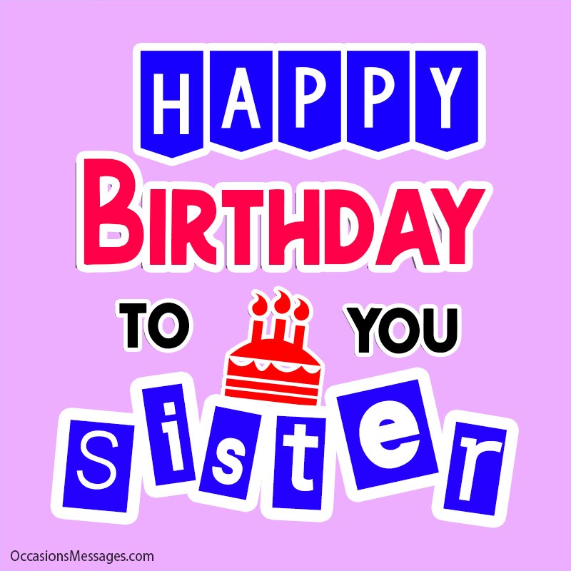 Happy birthday to you sister