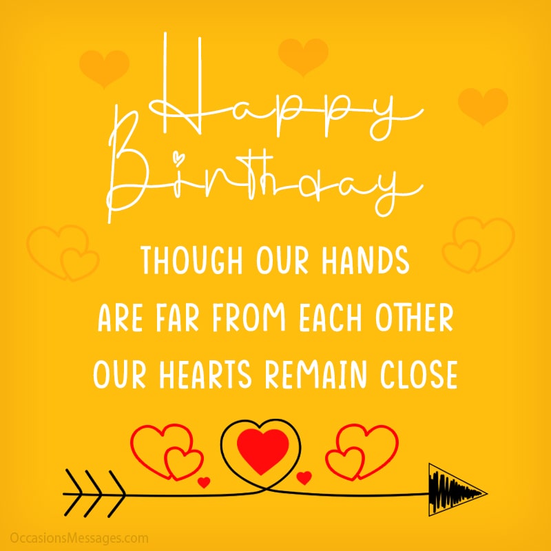 Happy Birthday, my love! Though our hands are far from each other, our hearts remain close.