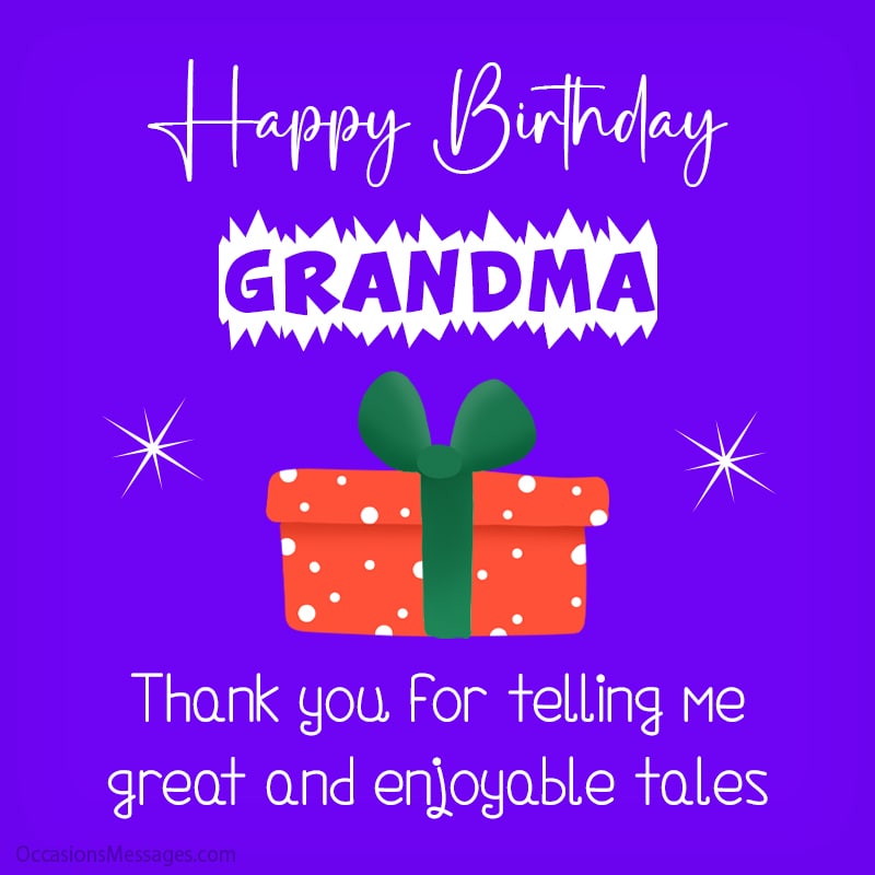 Happy Birthday grandma. Thank you for telling me great and enjoyable tales.