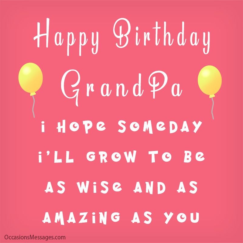 Happy Birthday, Grandpa. I hope someday I’ll grow to be as wise and as amazing as you.
