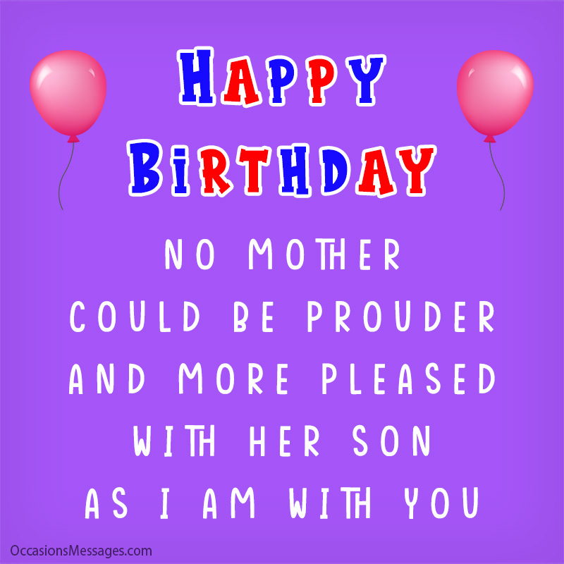 no mother could be prouder and more pleased with her son as I am with you.