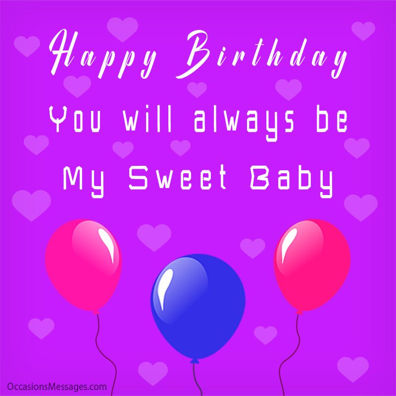Happy Birthday. You will always be My Sweet Baby.