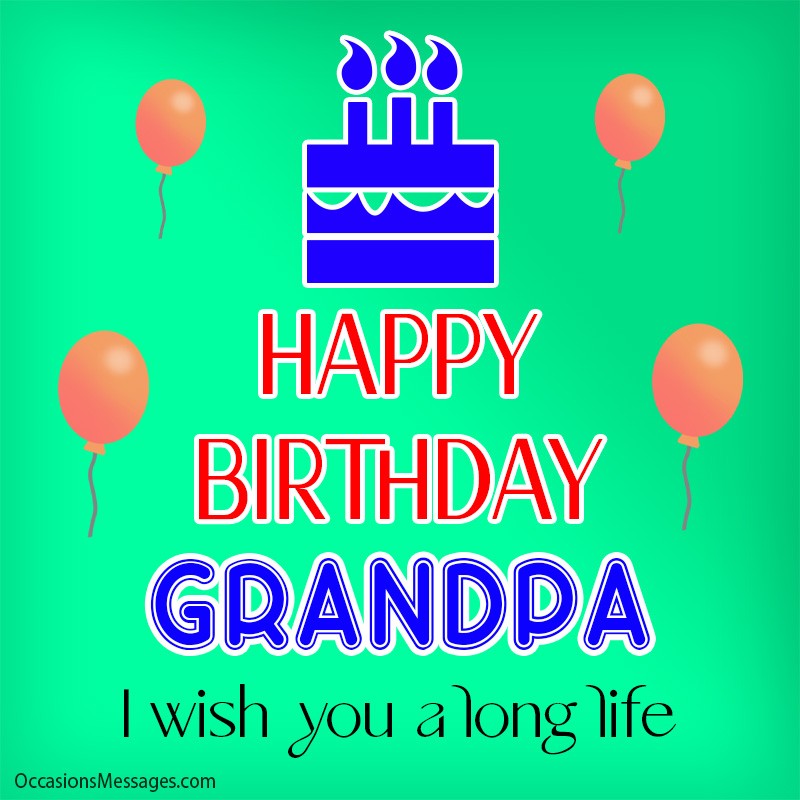 Happy birthday grandpa. I wish you a long life.