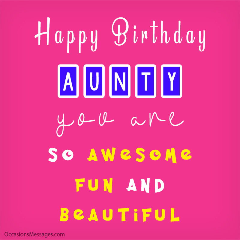 Happy Birthday aunty. You are so awesome, fun and beautiful.