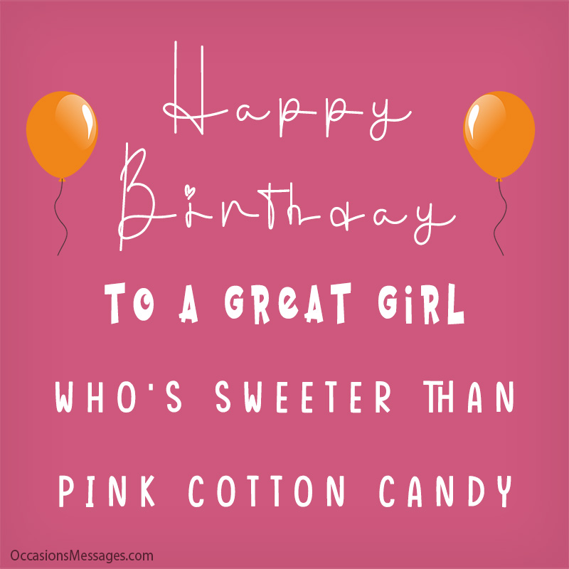 Happy Birthday to a great girl, who’s sweeter than pink cotton candy.