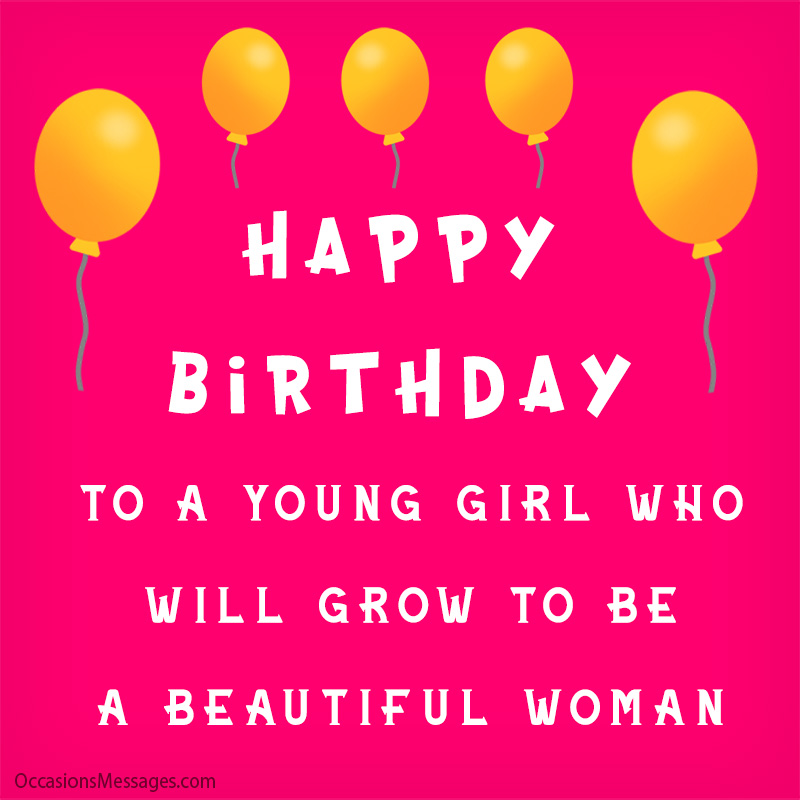 Happy Birthday to a young girl who will grow to be a beautiful woman.