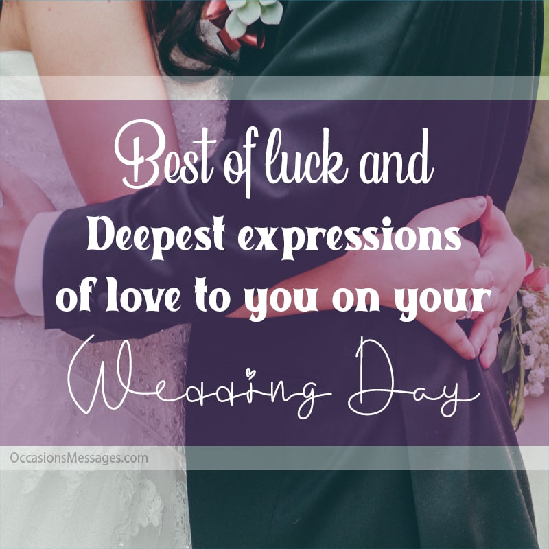 Best of luck and deepest expressions of love to you on your wedding day.