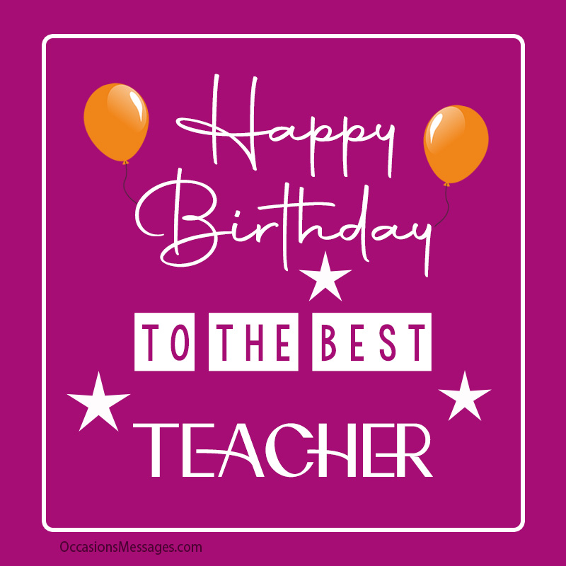 Happy Birthday to the best teacher.