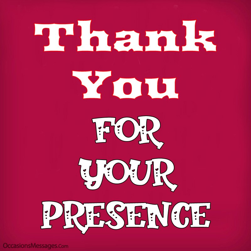 Thank You for your presence