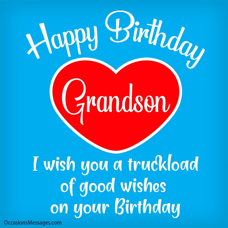 Happy Birthday Grandson. I wish you a truckload of good wishes on your Birthday.