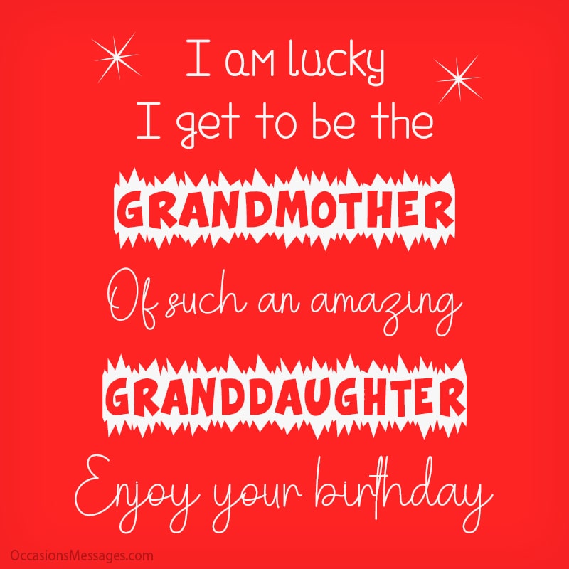I am lucky I get to be the grandmother of such an amazing granddaughter. Enjoy your birthday.