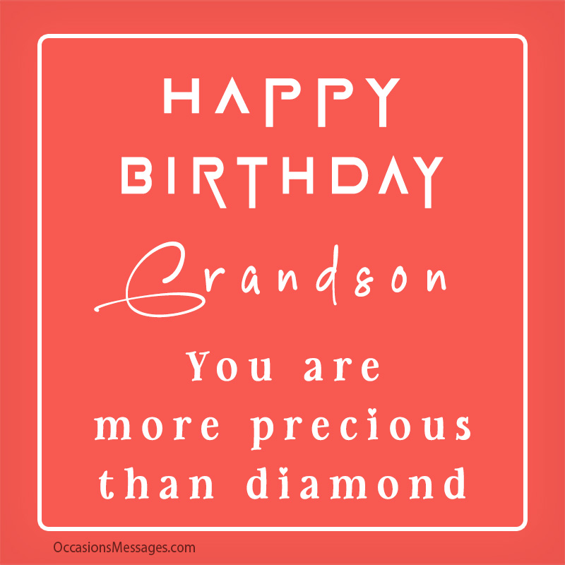 Happy Birthday grandson. You are more precious than diamond.
