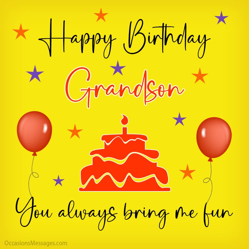 Happy Birthday grandson, you always bring me fun.