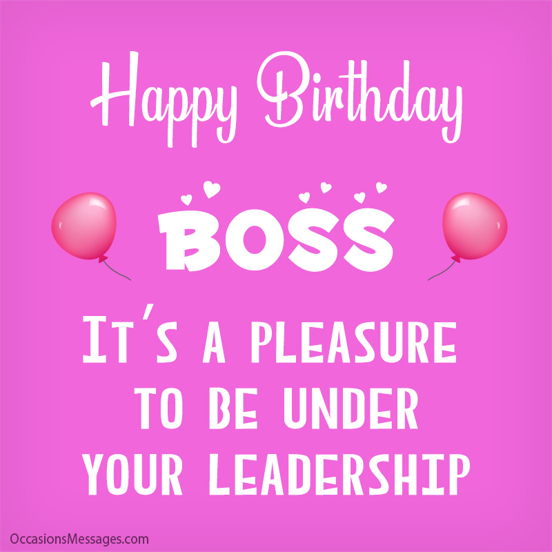 Happy Birthday, Boss It’s a pleasure to be under your leadership