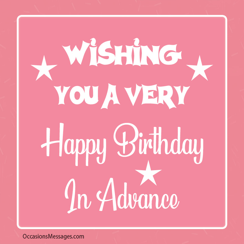 Happy Birthday In Advance - Early Birthday Wishes