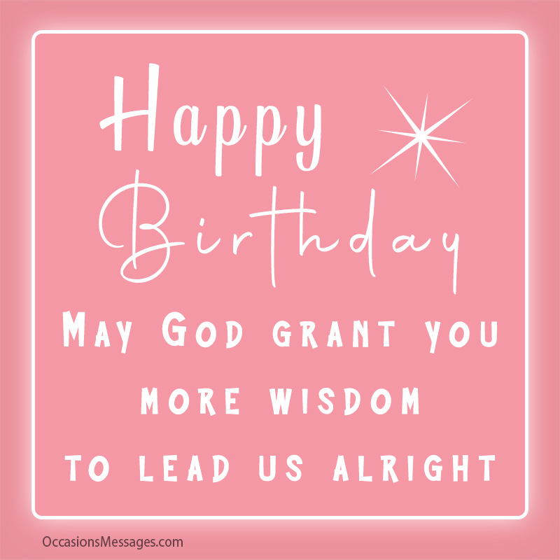 May God grant you more wisdom to lead us alright.