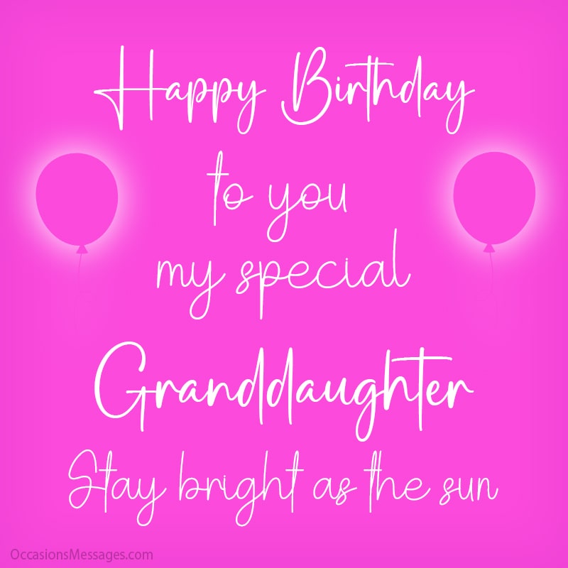 Happy Birthday to you my special granddaughter. Stay bright as the sun.