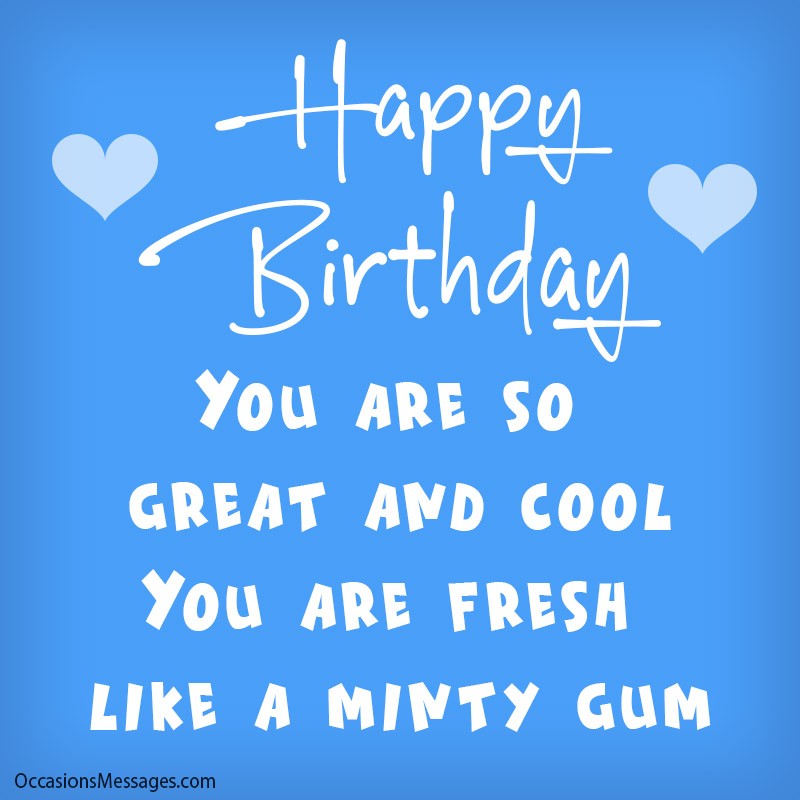 Happy Birthday. You are so great and cool.