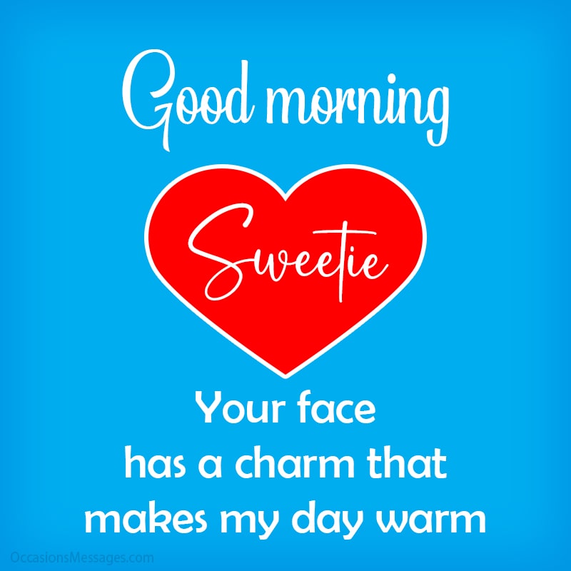 Your face has a charm that makes my day warm. Good morning sweetie.