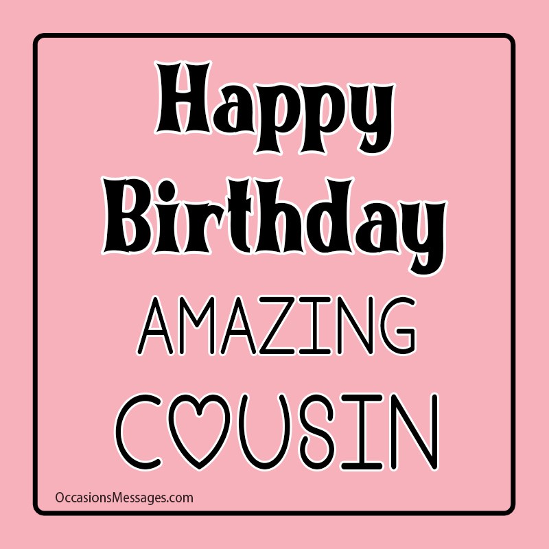 Happy birthday to you amazing cousin