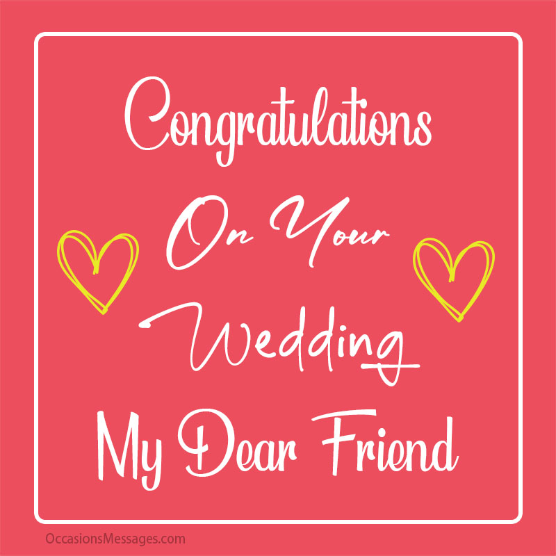Congratulations on your wedding my dear friend.