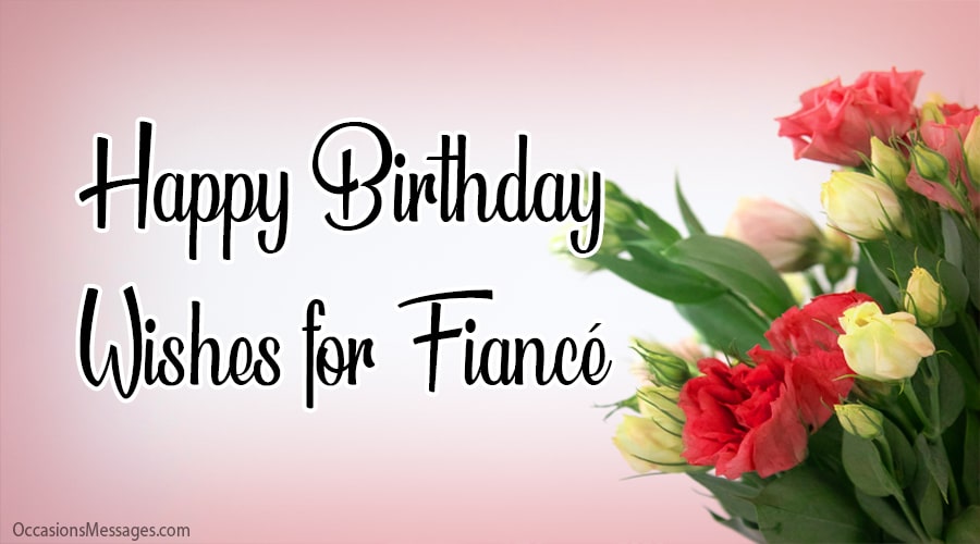 Happy birthday fiancé.