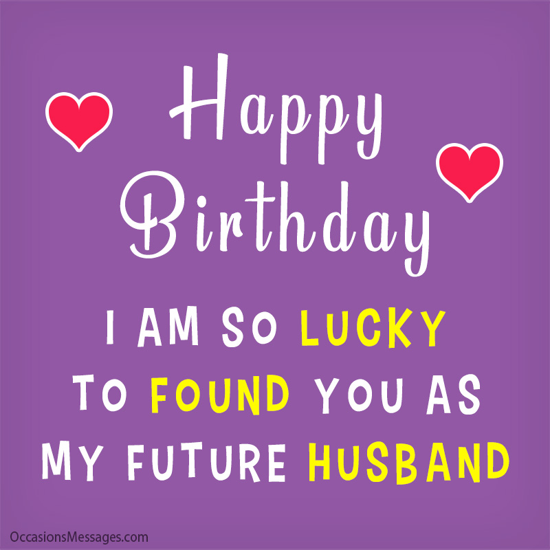 Happy Birthday. I am so lucky to found you as my future husband.