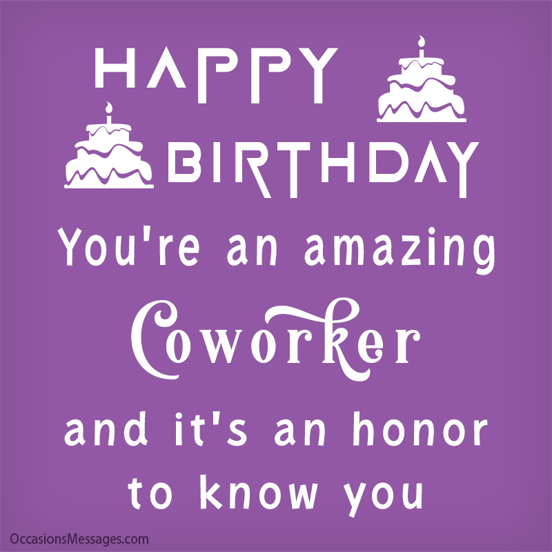 Happy Birthday. You’re an amazing coworker and it’s an honor to know you.