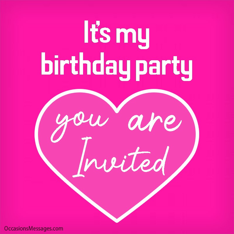 It's my birthday party You're Invited.