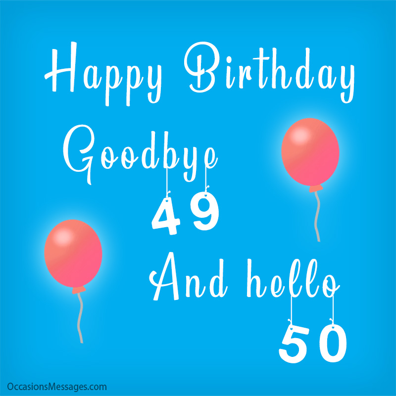 Goodbye 49 and hello 50. Happy Birthday.