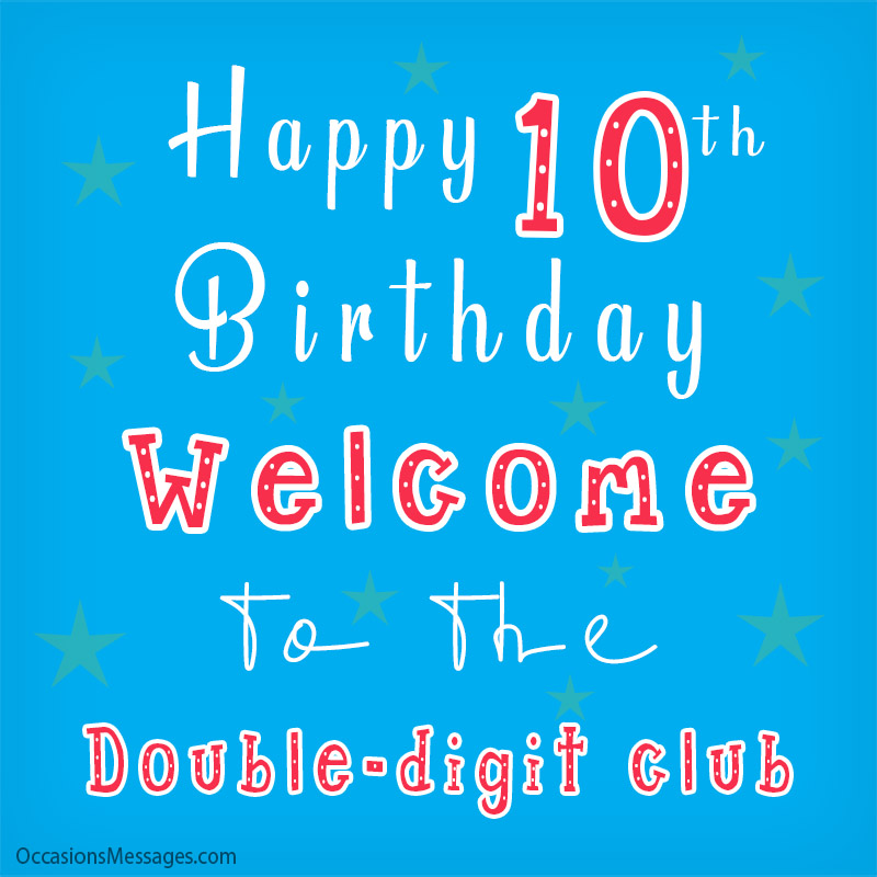 Happy Birthday. Welcome to the double-digit club.