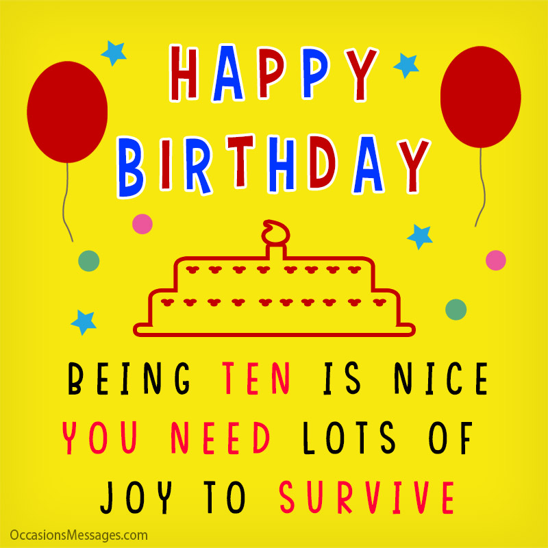 Being ten is nice; you need lots of joy to survive.