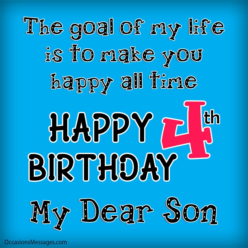 The goal of my life is to make you happy all time. Happy 4th Birthday to you dear son.