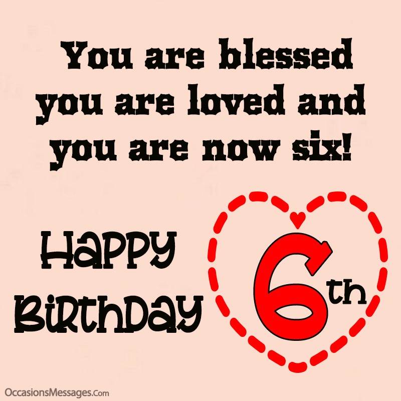You are blessed, you are loved and, you are now six! 