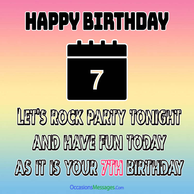 Let’s rock party tonight and have fun today as it is your 7th birthday