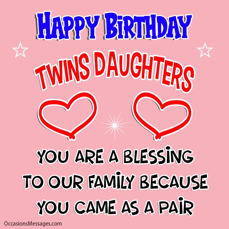 Happy Birthday twin daughters. you are a blessing to our family because you came as a pair.